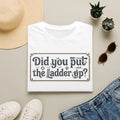 T-Shirt — "Did You Put the Ladder Up?" Vintage Sign Graphic