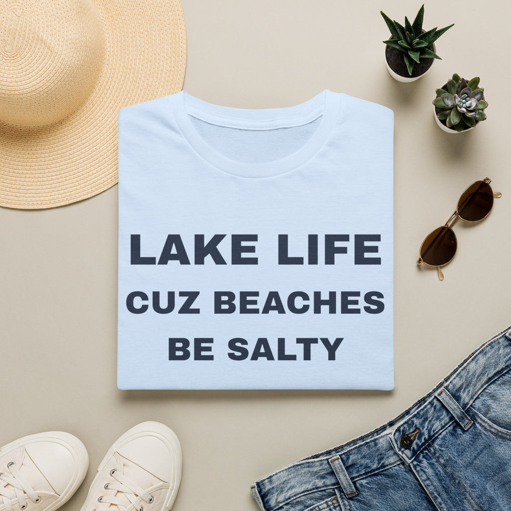 Lake Life T-Shirt — “Lake Life Cuz Beaches Be Salty” Funny Summer Shirt